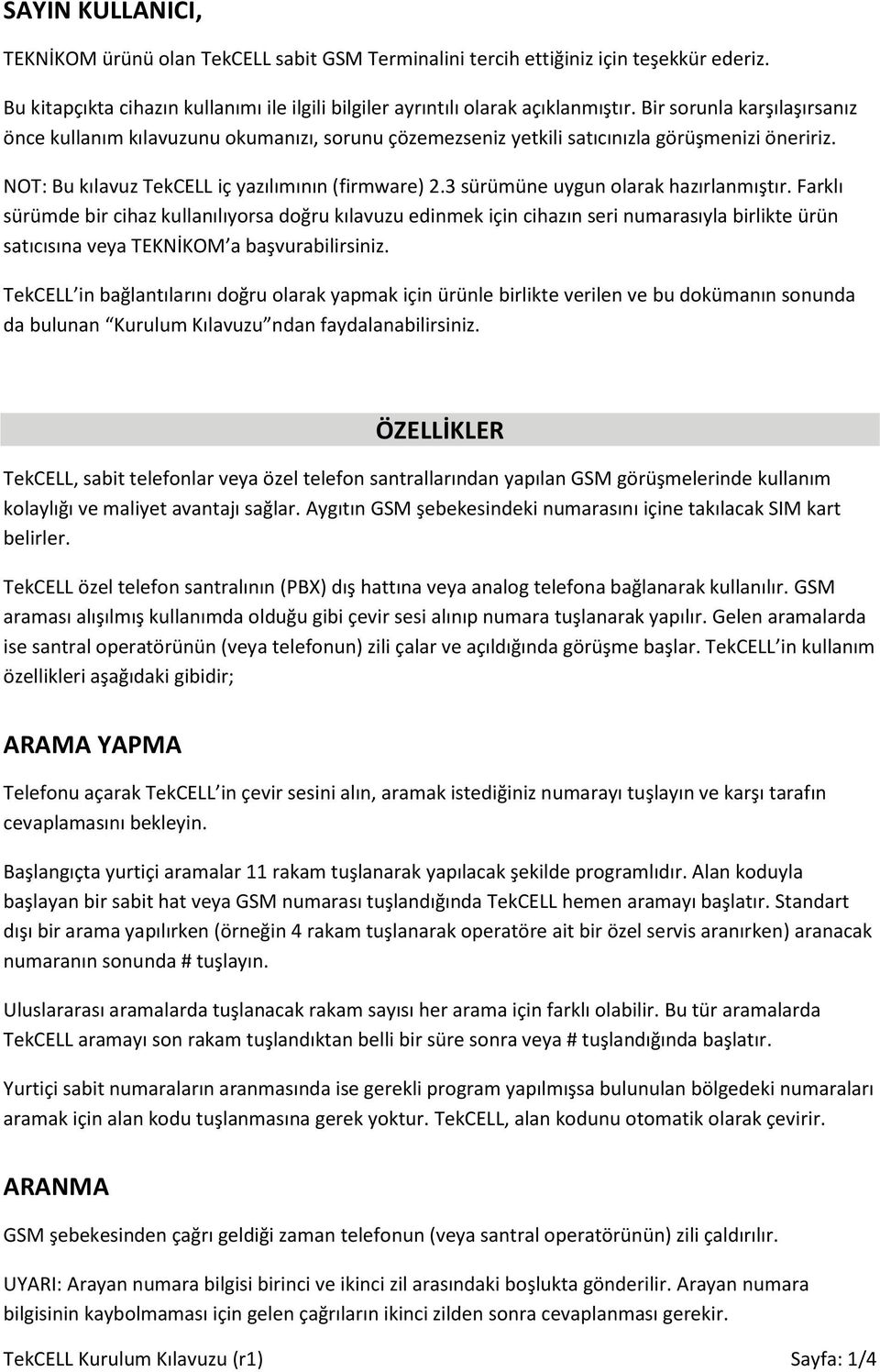 3 sürümüne uygun olarak hazırlanmıştır. Farklı sürümde bir cihaz kullanılıyorsa doğru kılavuzu edinmek için cihazın seri numarasıyla birlikte ürün satıcısına veya TEKNİKOM a başvurabilirsiniz.