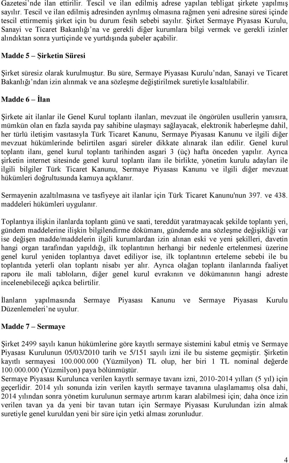 Şirket Sermaye Piyasası Kurulu, Sanayi ve Ticaret Bakanlığı na ve gerekli diğer kurumlara bilgi vermek ve gerekli izinler alındıktan sonra yurtiçinde ve yurtdışında şubeler açabilir.