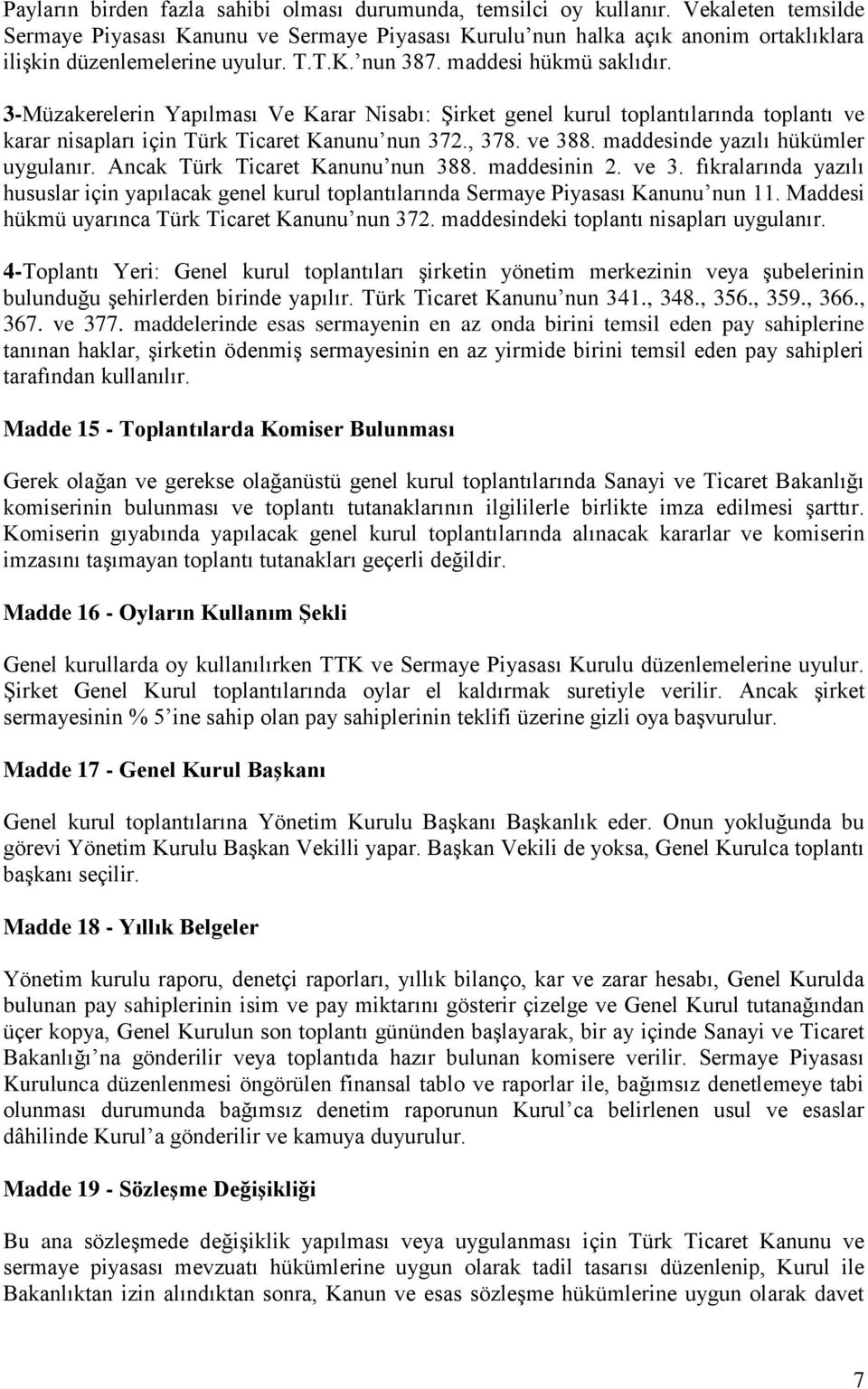 3-Müzakerelerin Yapılması Ve Karar Nisabı: Şirket genel kurul toplantılarında toplantı ve karar nisapları için Türk Ticaret Kanunu nun 372., 378. ve 388. maddesinde yazılı hükümler uygulanır.