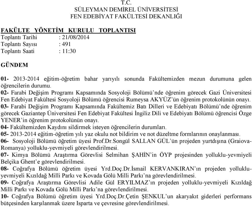 03- Farabi Değişim Programı Kapsamında Fakültemiz Batı Dilleri ve Edebiyatı Bölümü nde öğrenim görecek Gaziantep Üniversitesi Fen Edebiyat Fakültesi İngiliz Dili ve Edebiyatı Bölümü öğrencisi Özge