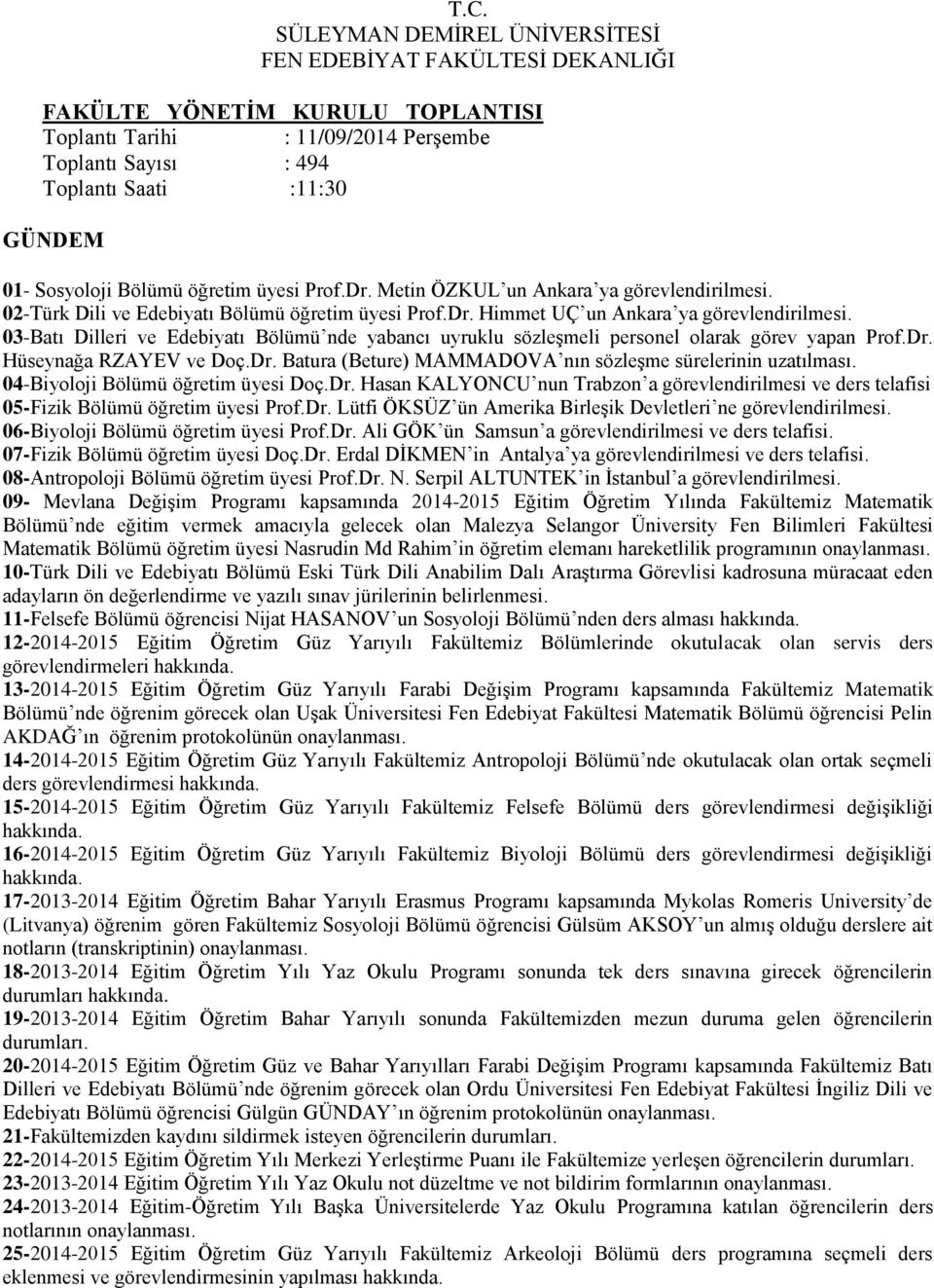 Himmet UÇ un Ankara ya 03-Batı Dilleri ve Edebiyatı Bölümü nde yabancı uyruklu sözleşmeli personel olarak görev yapan Prof.Dr. Hüseynağa RZAYEV ve Doç.Dr. Batura (Beture) MAMMADOVA nın sözleşme sürelerinin uzatılması.