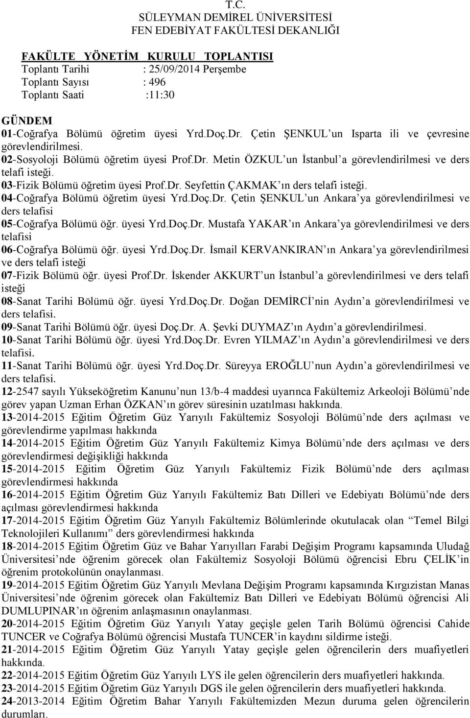 üyesi Yrd.Doç.Dr. Mustafa YAKAR ın Ankara ya görevlendirilmesi ve ders telafisi 06-Coğrafya Bölümü öğr. üyesi Yrd.Doç.Dr. İsmail KERVANKIRAN ın Ankara ya görevlendirilmesi ve ders telafi isteği 07-Fizik Bölümü öğr.