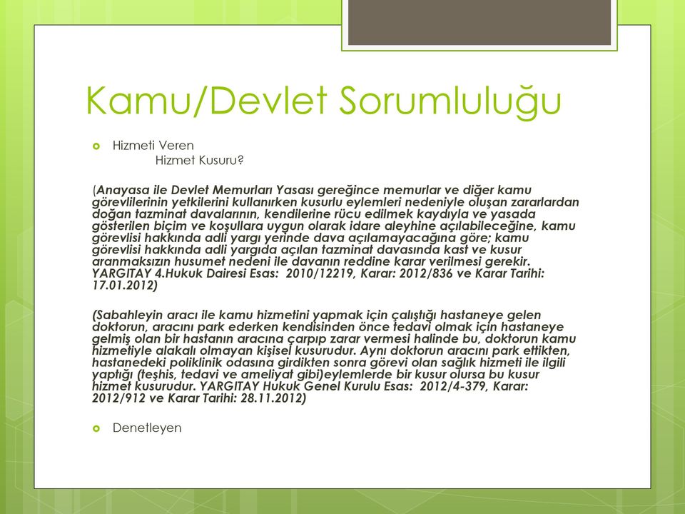 rücu edilmek kaydıyla ve yasada gösterilen biçim ve koşullara uygun olarak idare aleyhine açılabileceğine, kamu görevlisi hakkında adli yargı yerinde dava açılamayacağına göre; kamu görevlisi