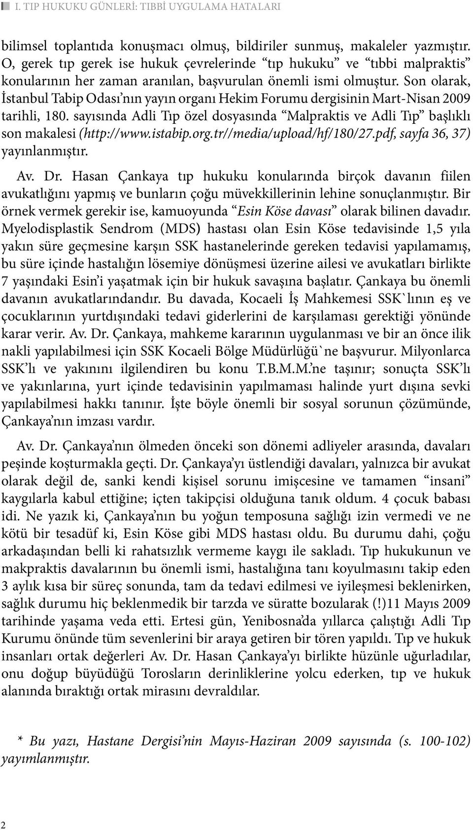 Son olarak, İstanbul Tabip Odası nın yayın organı Hekim Forumu dergisinin Mart-Nisan 2009 tarihli, 180. sayısında Adli Tıp özel dosyasında Malpraktis ve Adli Tıp başlıklı son makalesi (http://www.