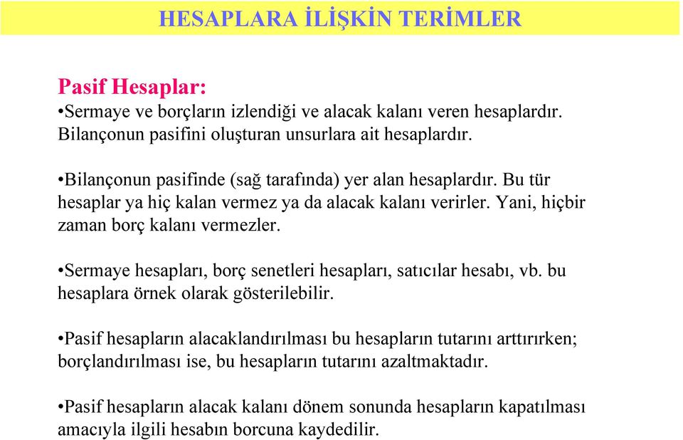 Sermaye hesapları, borç senetleri hesapları, satıcılar hesabı, vb. bu hesaplara örnek olarak gösterilebilir.