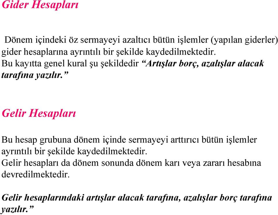 Gelir Hesapları Bu hesap grubuna dönem içinde sermayeyi arttırıcı bütün işlemler ayrıntılı bir şekilde kaydedilmektedir.