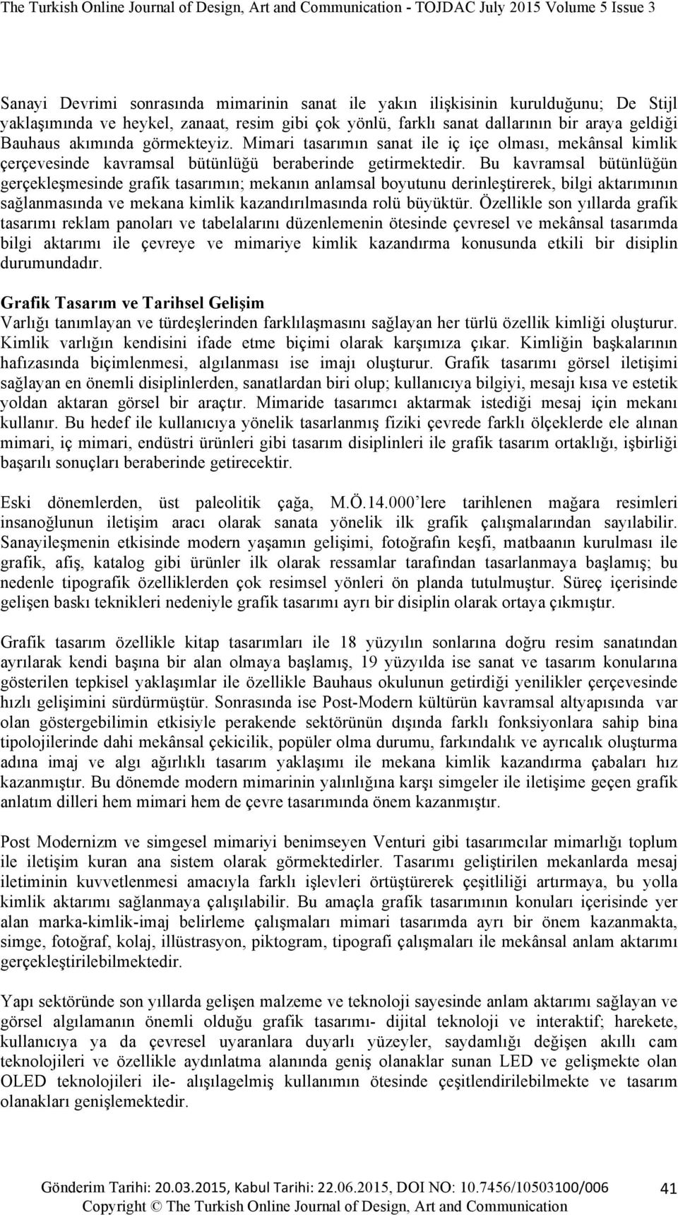 Bu kavramsal bütünlüğün gerçekleşmesinde grafik tasarımın; mekanın anlamsal boyutunu derinleştirerek, bilgi aktarımının sağlanmasında ve mekana kimlik kazandırılmasında rolü büyüktür.