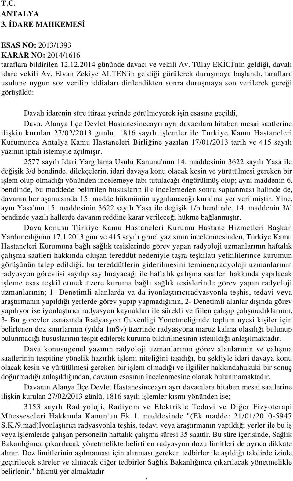 yerinde görülmeyerek işin esasına geçildi, Dava, Alanya İlçe Devlet Hastanesinceayrı ayrı davacılara hitaben mesai saatlerine ilişkin kurulan 27022013 günlü, 1816 sayılı işlemler ile Türkiye Kamu