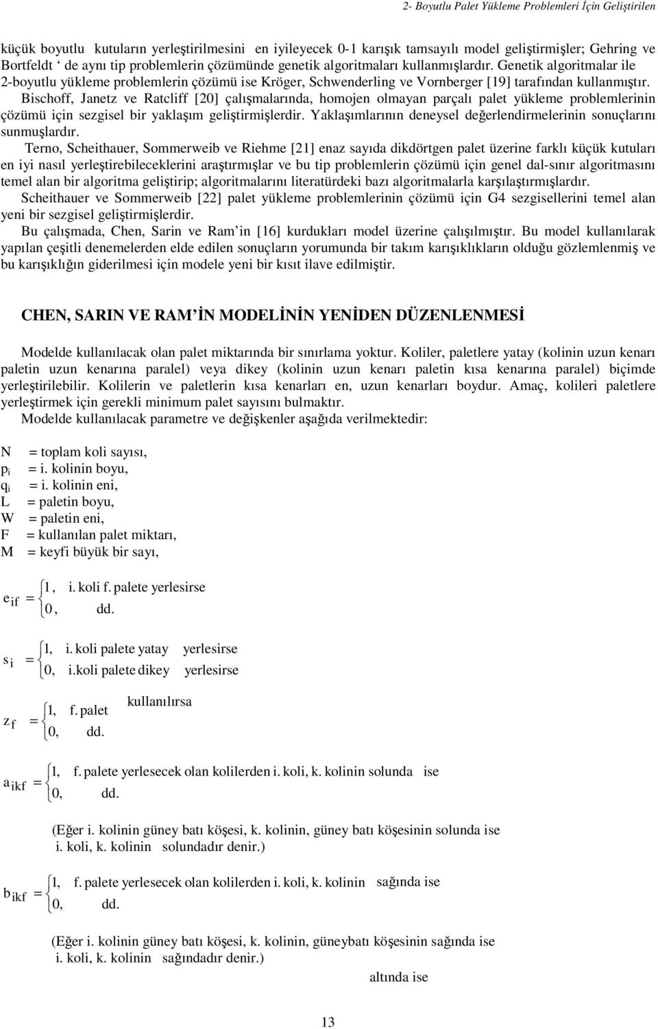 Bischoff, Janetz ve Ratcliff [20] çalışmalarında, homojen olmayan parçalı palet yükleme problemlerinin çözümü için sezgisel bir yaklaşım geliştirmişlerdir.