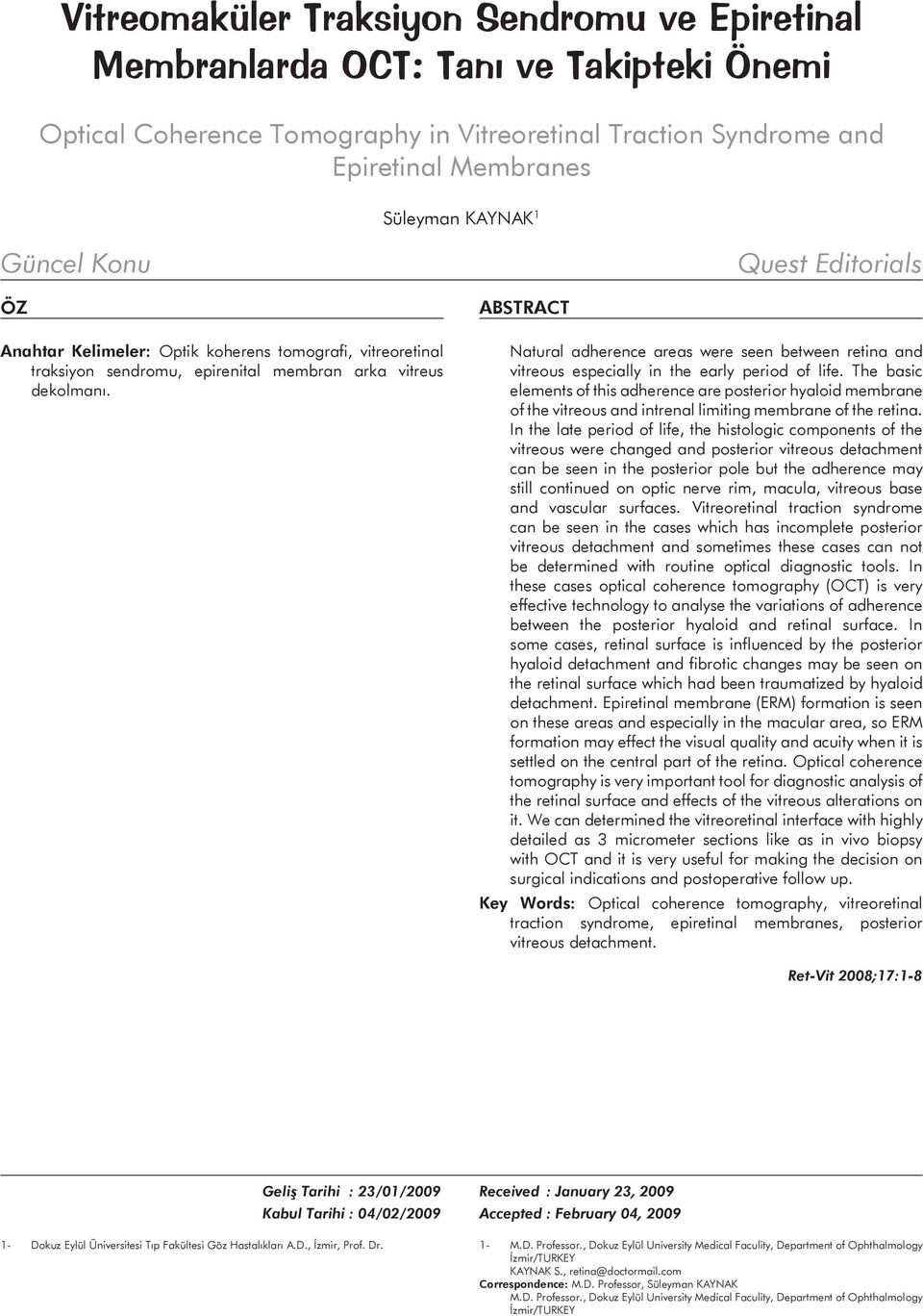 ABSTRACT Natural adherence areas were seen between retina and vitreous especially in the early period of life.