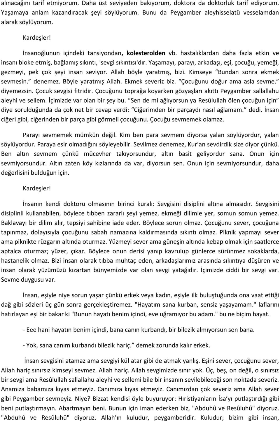 hastalıklardan daha fazla etkin ve insanı bloke etmiş, bağlamış sıkıntı, 'sevgi sıkıntısı'dır. Yaşamayı, parayı, arkadaşı, eşi, çocuğu, yemeği, gezmeyi, pek çok şeyi insan seviyor.