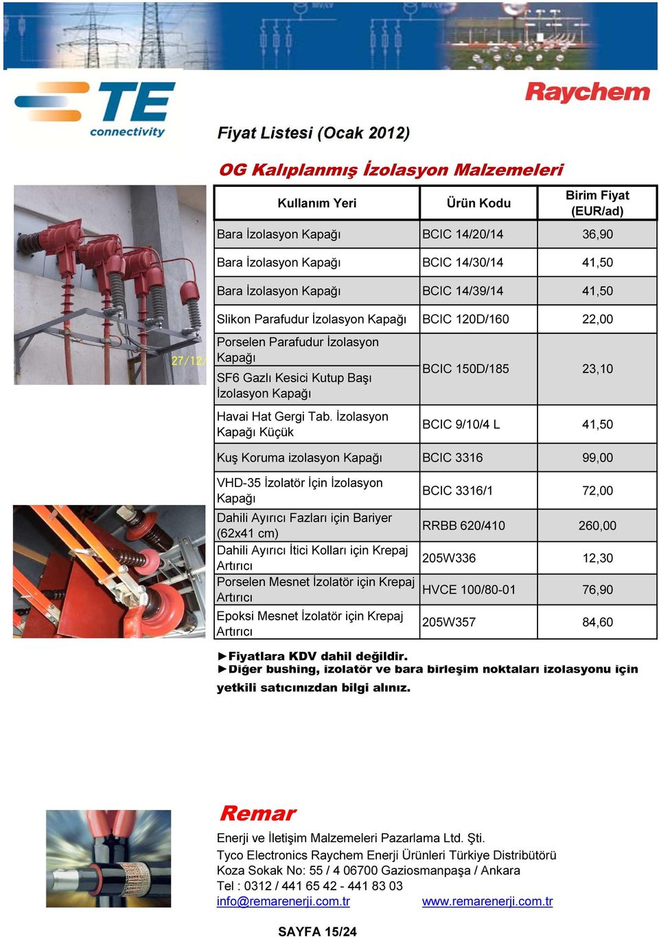 İzolasyon Kapağı Küçük BCIC 150D/185 23,10 BCIC 9/10/4 L 41,50 Kuş Koruma izolasyon Kapağı BCIC 3316 99,00 VHD-35 İzolatör İçin İzolasyon Kapağı Dahili Ayırıcı Fazları için Bariyer (62x41 cm) Dahili