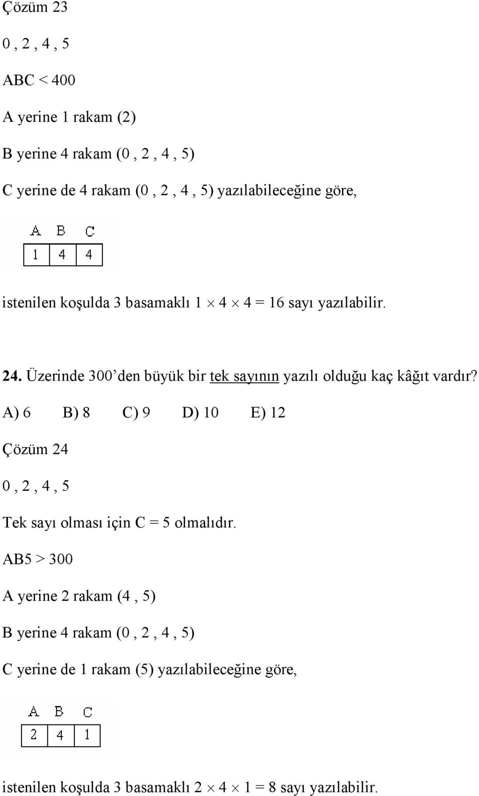 A) 6 B) 8 C) 9 D) 10 E) 1 Çözüm 4 0,, 4, 5 Tek sayı olması için C 5 olmalıdır.