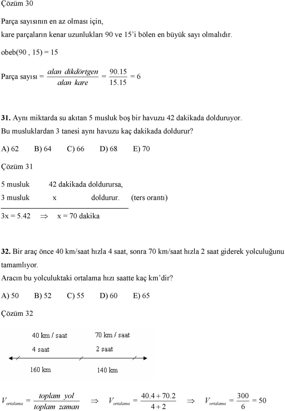 A) 6 B) 64 C) 66 D) 68 E) 70 Çözüm 31 5 musluk 4 dakikada doldurursa, 3 musluk x doldurur. (ters orantı) 3x 5.4 x 70 dakika 3.