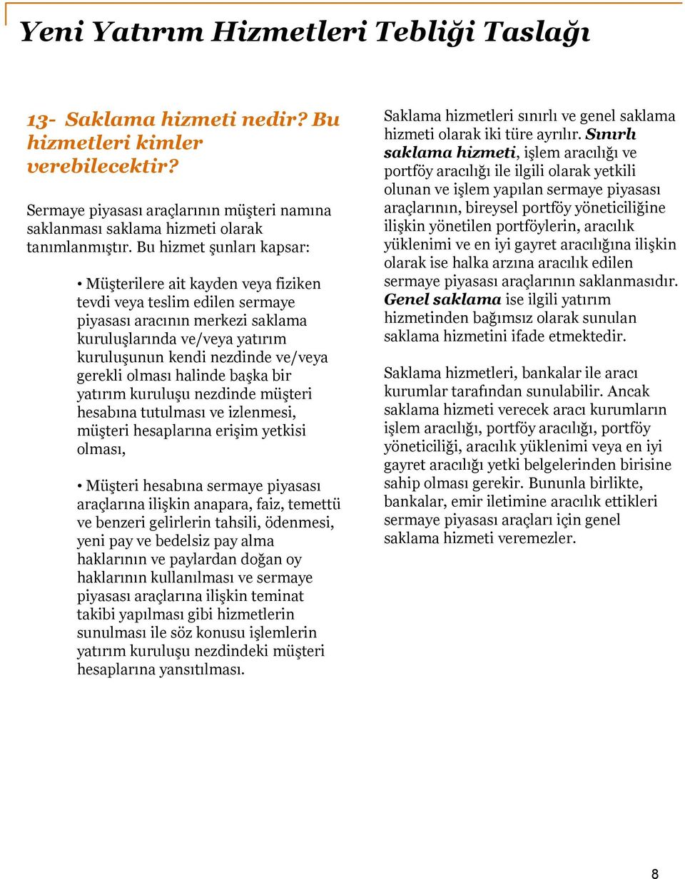 gerekli olması halinde başka bir yatırım kuruluşu nezdinde müşteri hesabına tutulması ve izlenmesi, müşteri hesaplarına erişim yetkisi olması, Müşteri hesabına sermaye piyasası araçlarına ilişkin