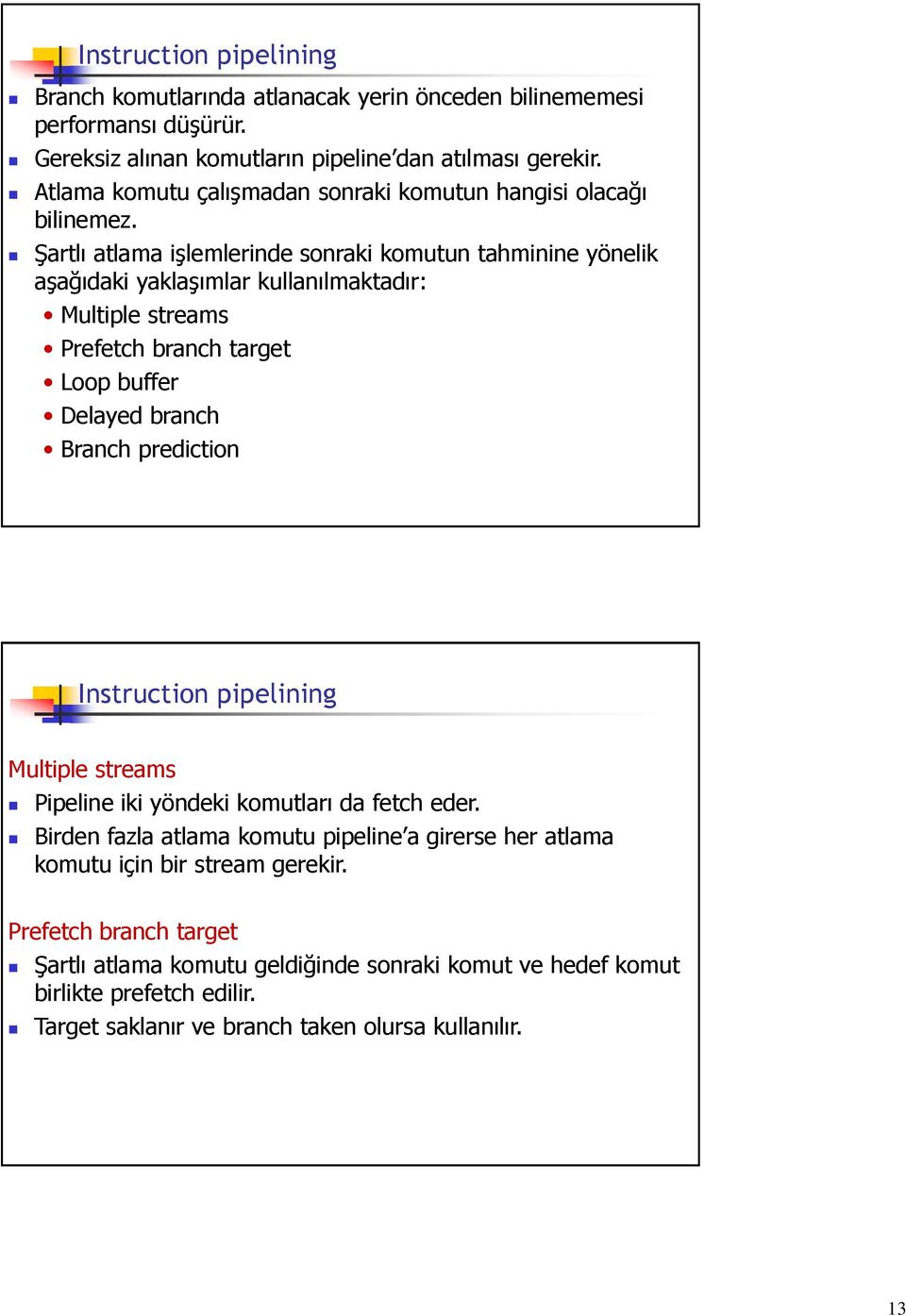 Şartlı atlama işlemlerinde sonraki komutun tahminine yönelik aşağıdaki yaklaşımlar kullanılmaktadır: Multiple streams Prefetch branch target Loop buffer Delayed branch Branch