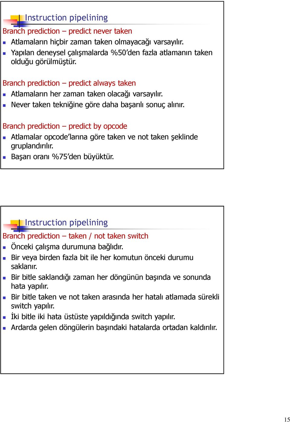 Branch prediction predict by opcode Atlamalar opcode larına göre taken ve not taken şeklinde gruplandırılır. Başarı oranı %75 den büyüktür.