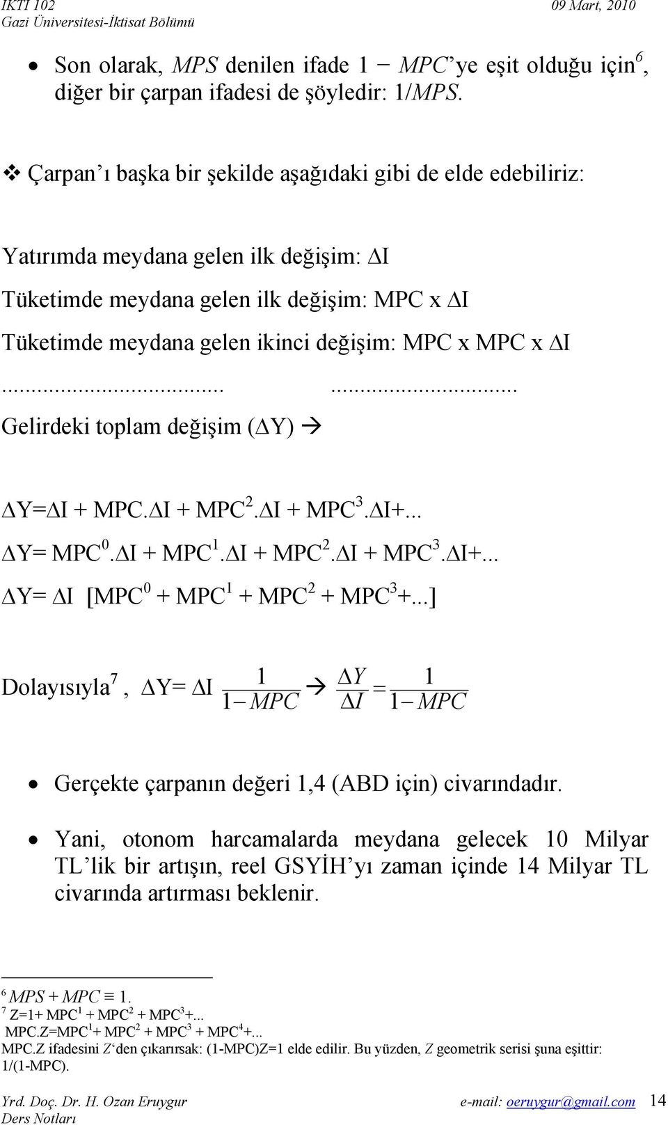 ΔI...... Gelirdeki toplam değişim (ΔY) ΔY=ΔI + MPC.ΔI + MPC 2.ΔI + MPC 3.ΔI+... ΔY= MPC 0.ΔI + MPC 1.ΔI + MPC 2.ΔI + MPC 3.ΔI+... ΔY= ΔI [MPC 0 + MPC 1 + MPC 2 + MPC 3 +.