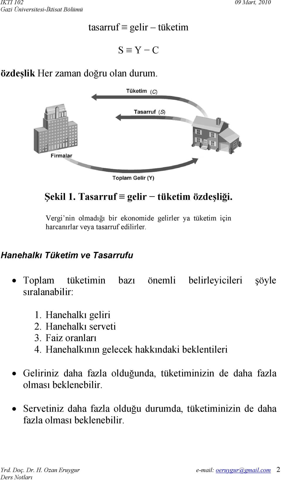 Hanehalkı Tüketim ve Tasarrufu Toplam tüketimin bazı önemli belirleyicileri şöyle sıralanabilir: 1. Hanehalkı geliri 2. Hanehalkı serveti 3.