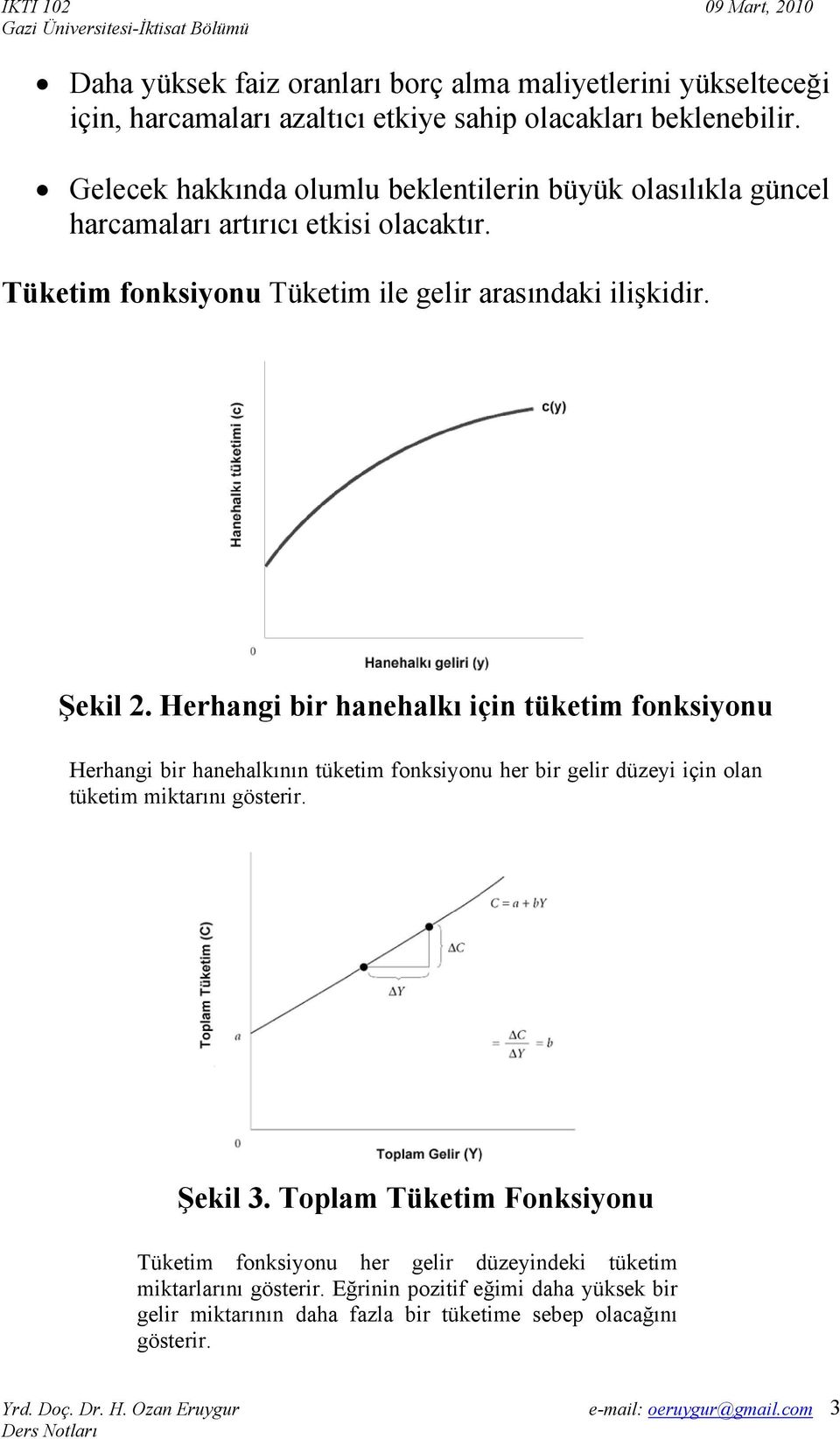 Şekil 2. Herhangi bir hanehalkı için tüketim fonksiyonu Herhangi bir hanehalkının tüketim fonksiyonu her bir gelir düzeyi için olan tüketim miktarını gösterir.