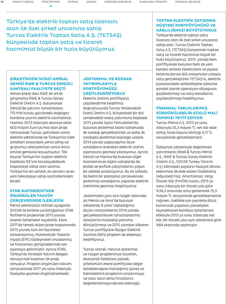 Şirketimizin İkinci Amiral Gemisi RWE & Turcas Denizli Santrali Faaliyete Geçti Alman enerji devi RWE ile ortak girişimimiz RWE & Turcas Güney Elektrik Üretim A.Ş. bünyesinde Denizli de yatırımı tamamlanan 775 MW kurulu gücündeki doğalgaz kombine çevrim elektrik santralimizi Haziran 2013 itibarıyla devreye aldık.
