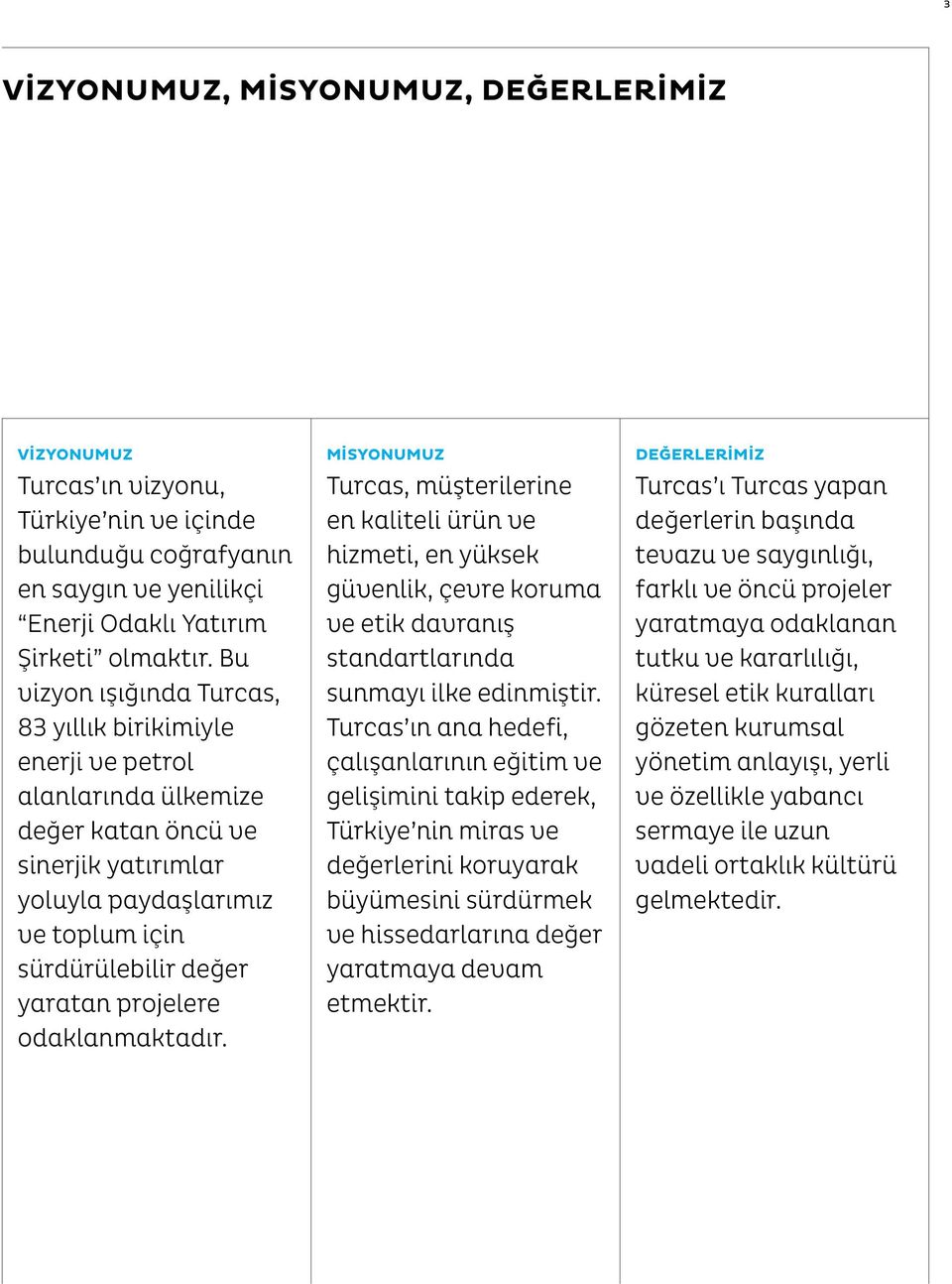 projelere odaklanmaktadır. Misyonumuz Turcas, müşterilerine en kaliteli ürün ve hizmeti, en yüksek güvenlik, çevre koruma ve etik davranış standartlarında sunmayı ilke edinmiştir.