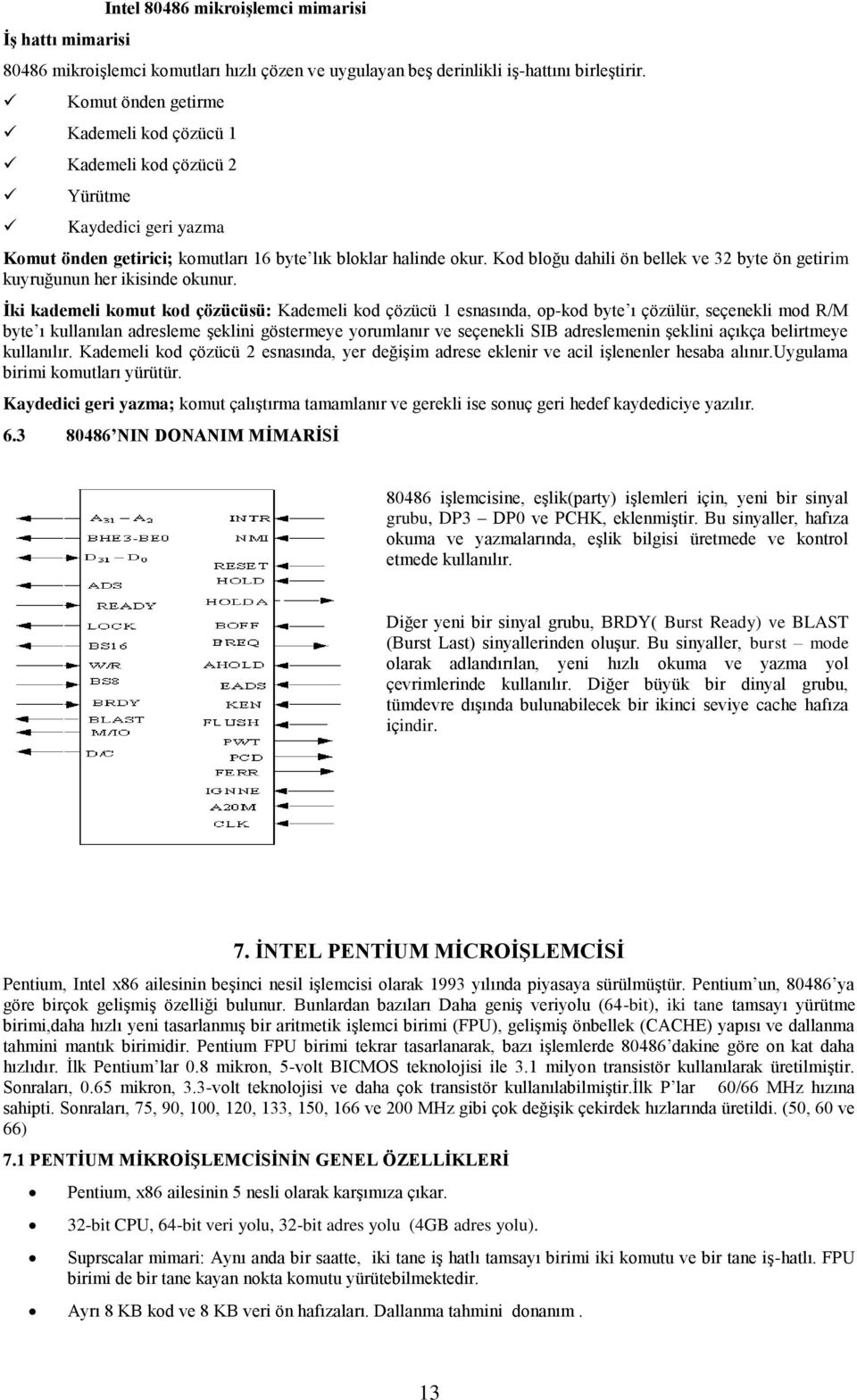 Kod bloğu dahili ön bellek ve 32 byte ön getirim kuyruğunun her ikisinde okunur.