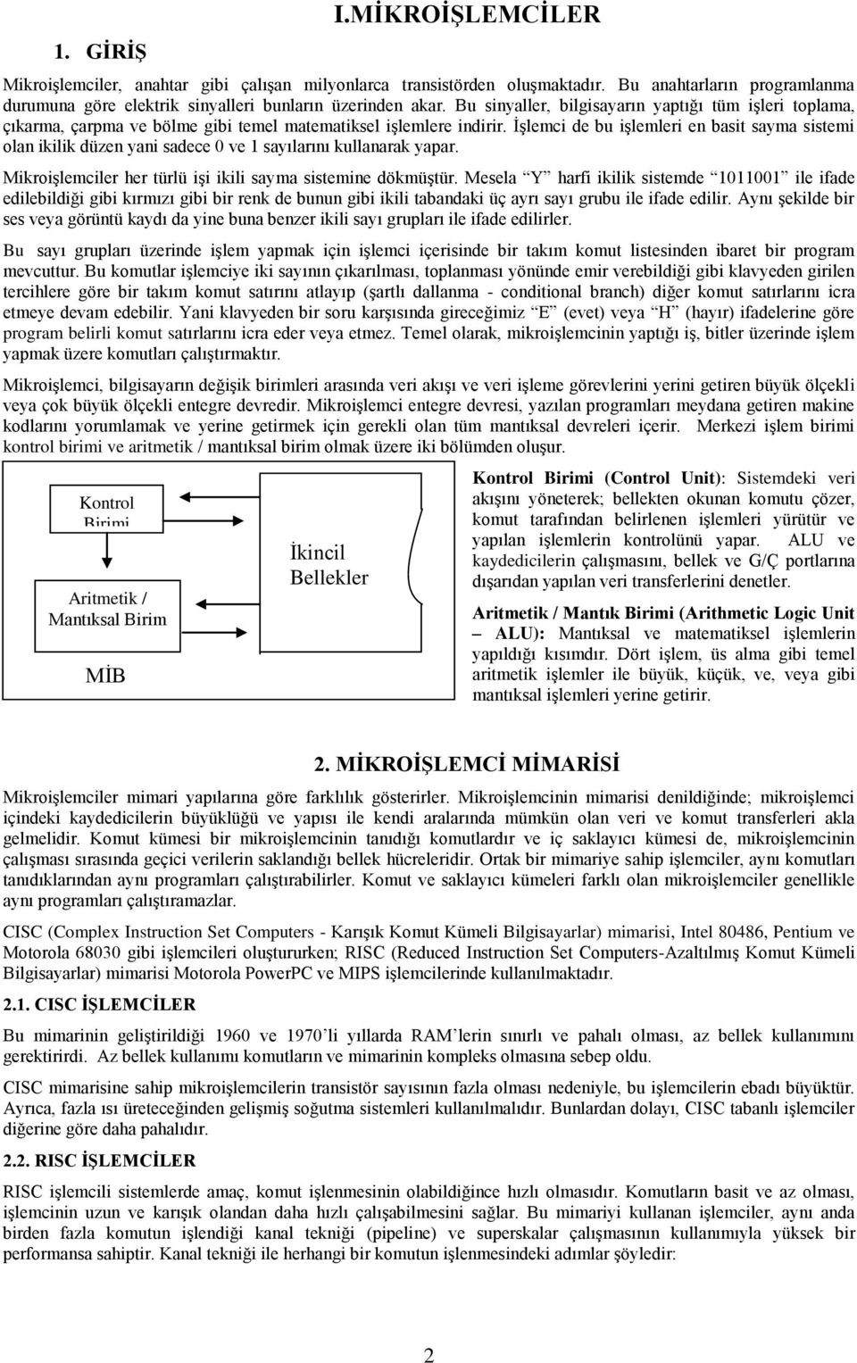 Bu sinyaller, bilgisayarın yaptığı tüm iģleri toplama, çıkarma, çarpma ve bölme gibi temel matematiksel iģlemlere indirir.