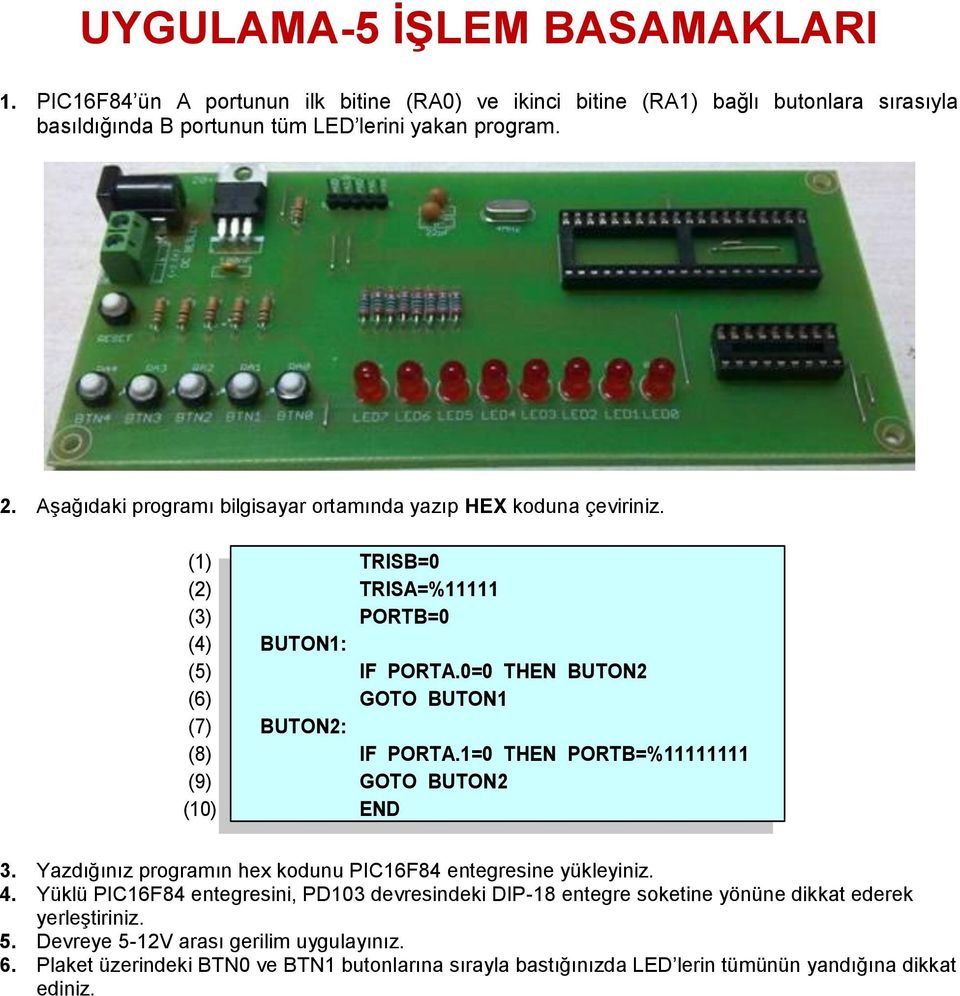 lerini yakan program. 2. Aşağıdaki programı bilgisayar ortamında yazıp HEX koduna çeviriniz. (4) BUTON1: (5) IF PORTA.