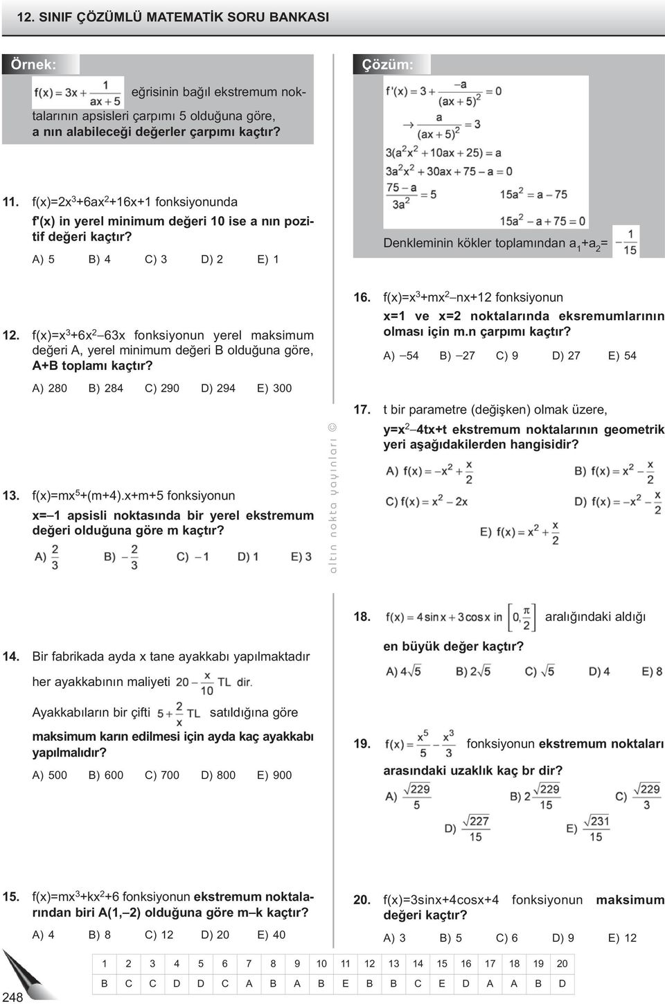 f()= +6 6 fonksionun erel maksimum değeri A, erel minimum değeri B olduğuna göre, A+B toplamı kaçtır? 6. f()= +m n+ fonksionun = ve = noktalarında eksremumlarının olması için m.n çarpımı kaçtır?