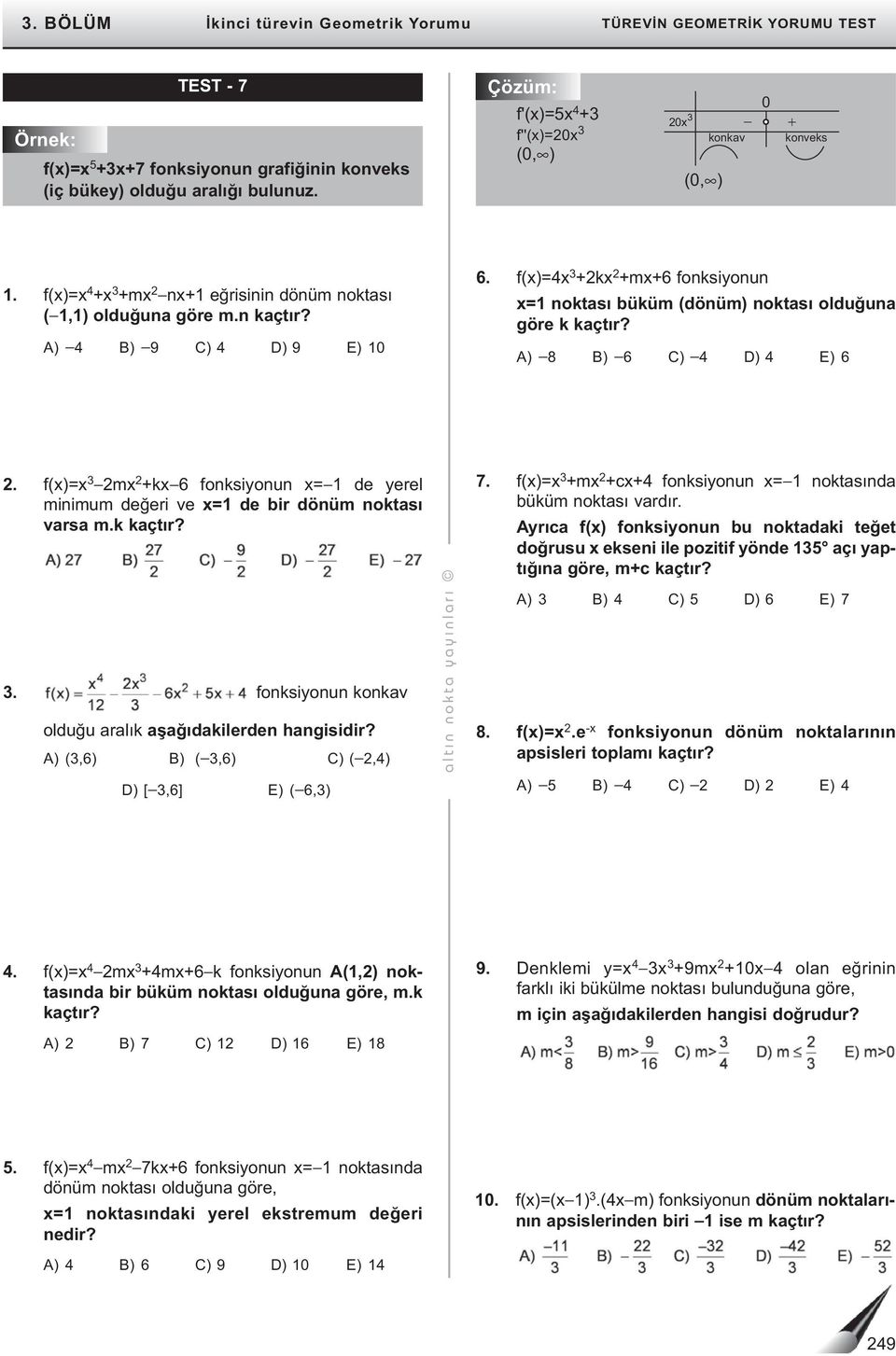 f()=4 +k +m+6 fonksionun = noktası büküm (dönüm) noktası olduğuna göre k kaçtır? A) 8 B) 6 C) 4 D) 4 E) 6. f()= m +k 6 fonksionun = de erel minimum değeri ve = de bir dönüm noktası varsa m.k kaçtır?. fonksionun konkav olduğu aralık aşağıdakilerden hangisidir?