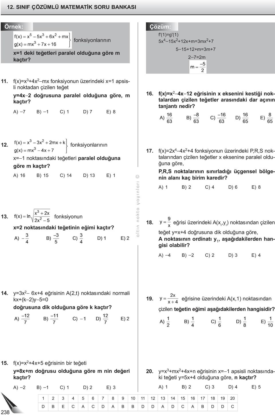 f()= 4 eğrisinin eksenini kestiği noktalardan çizilen teğetler arasındaki dar açının tanjantı nedir?. fonksionlarının = noktasındaki teğetleri paralel olduğuna göre m kaçtır? A) 6 B) 5 C) 4 D) E).