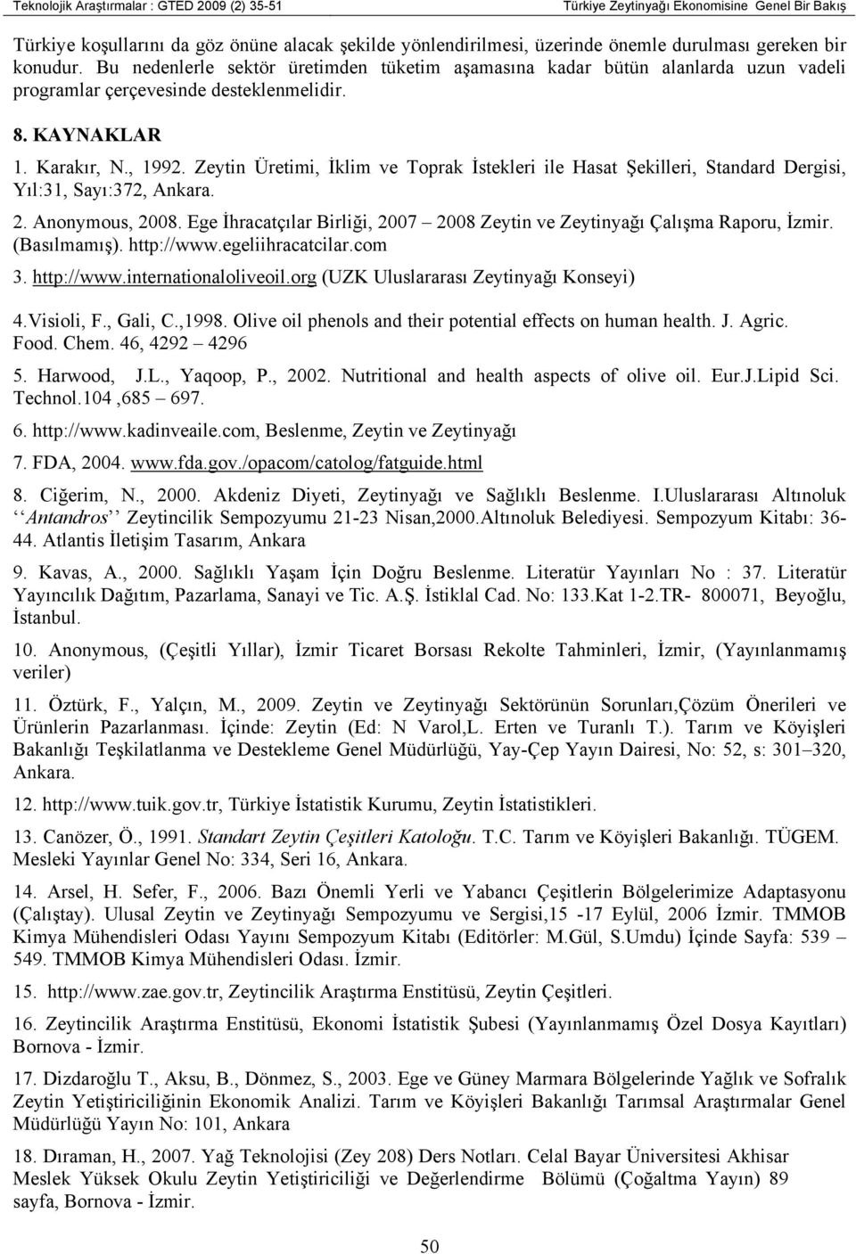 Zeytin Üretimi, İklim ve Toprak İstekleri ile Hasat Şekilleri, Standard Dergisi, Yıl:31, Sayı:372, Ankara. 2. Anonymous, 2008.