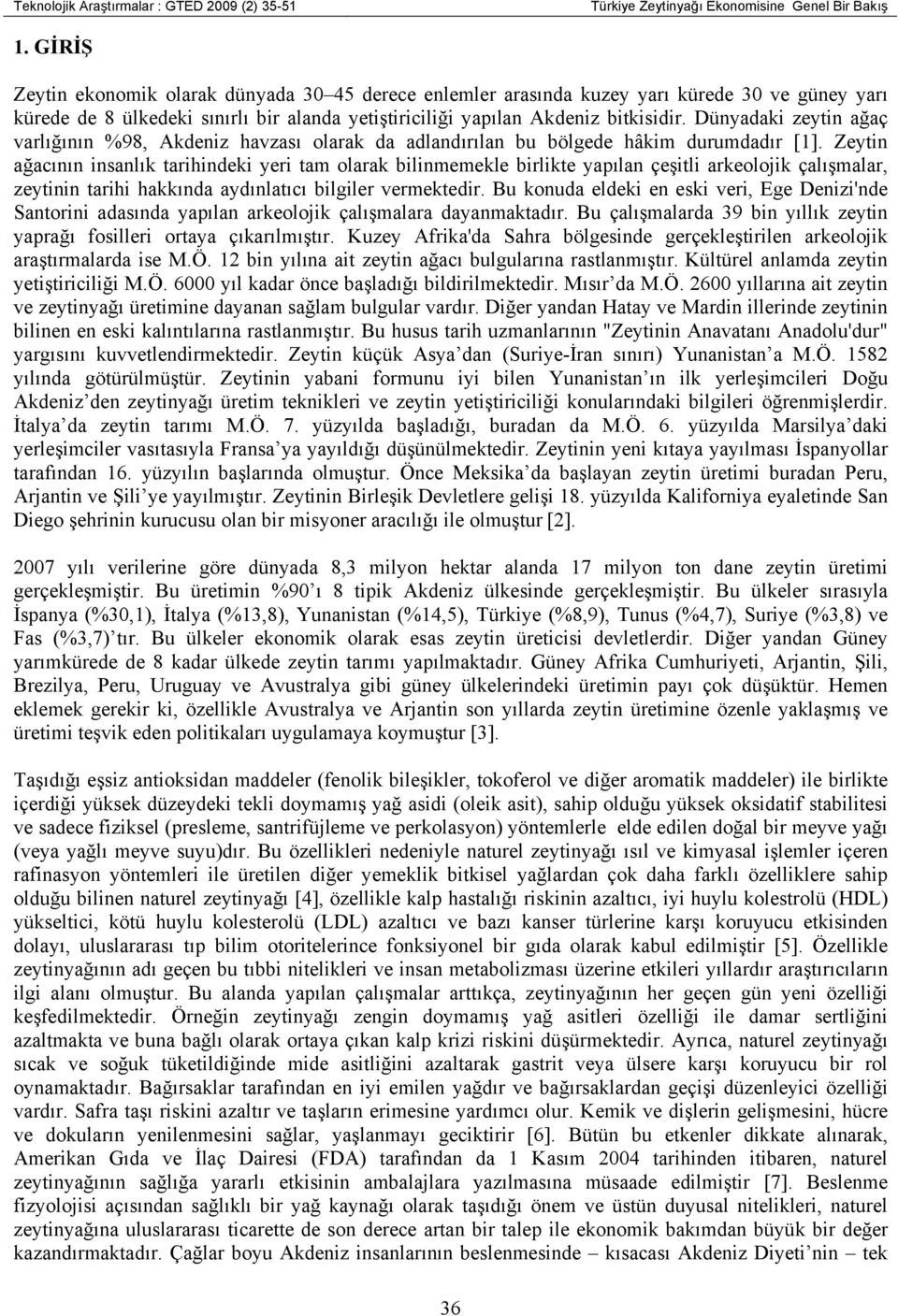 Dünyadaki zeytin ağaç varlığının %98, Akdeniz havzası olarak da adlandırılan bu bölgede hâkim durumdadır [1].