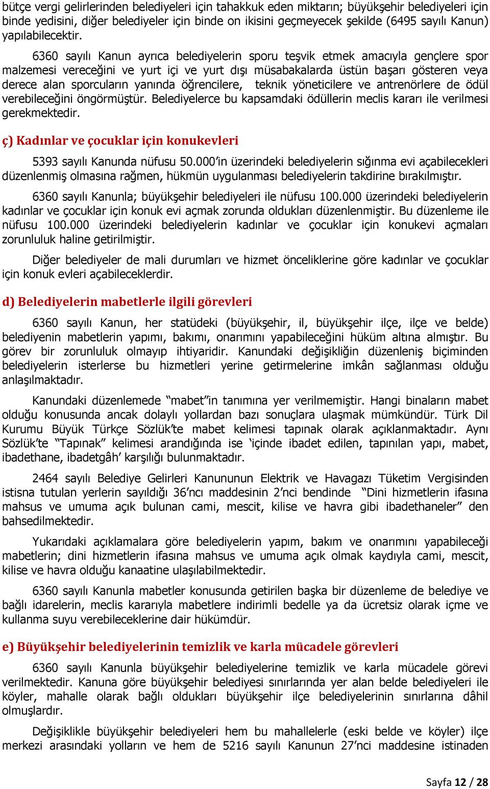 6360 sayılı Kanun ayrıca belediyelerin sporu teşvik etmek amacıyla gençlere spor malzemesi vereceğini ve yurt içi ve yurt dışı müsabakalarda üstün başarı gösteren veya derece alan sporcuların yanında