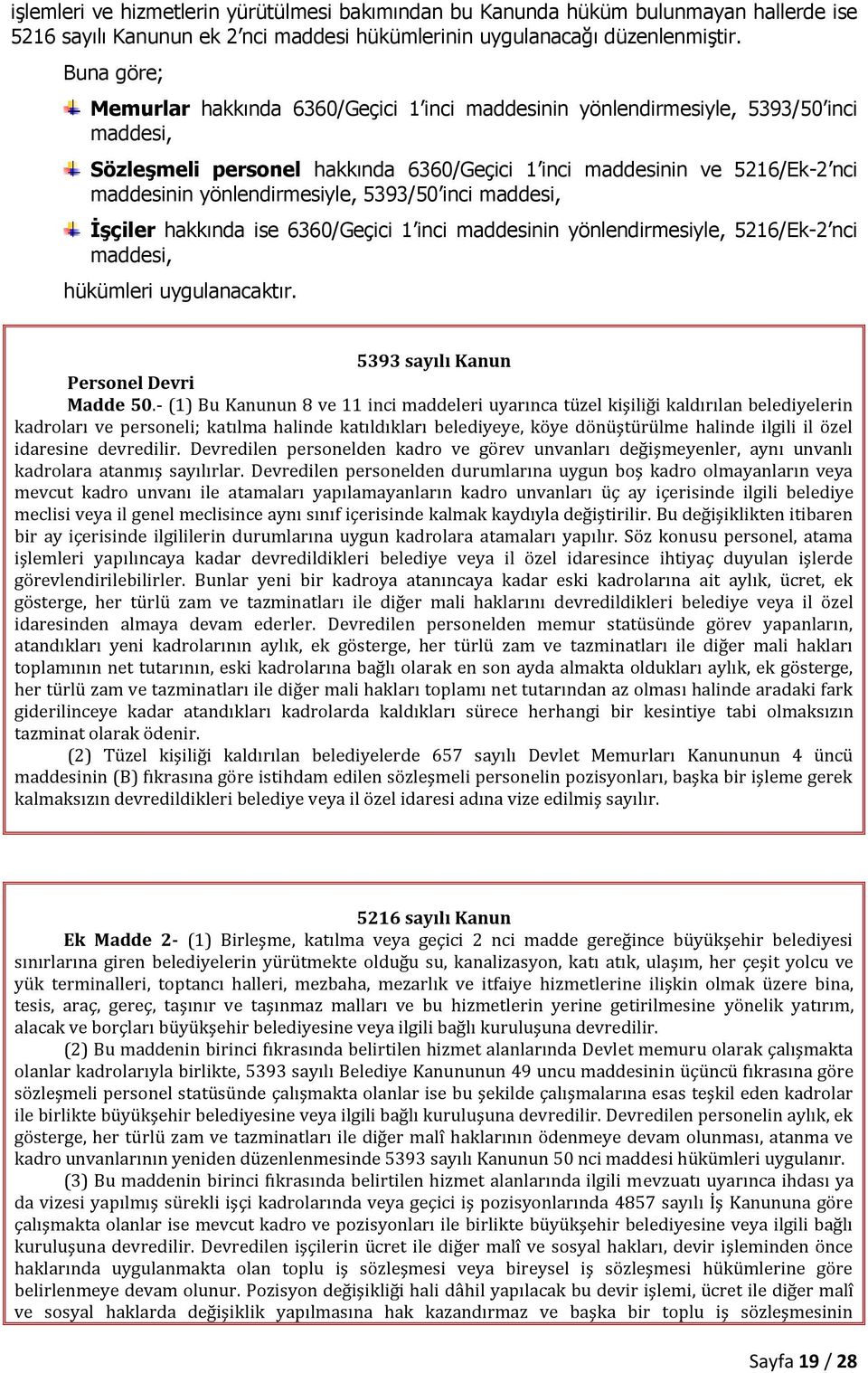 yönlendirmesiyle, 5393/50 inci maddesi, İşçiler hakkında ise 6360/Geçici 1 inci maddesinin yönlendirmesiyle, 5216/Ek-2 nci maddesi, hükümleri uygulanacaktır. 5393 sayılı Kanun Personel Devri Madde 50.