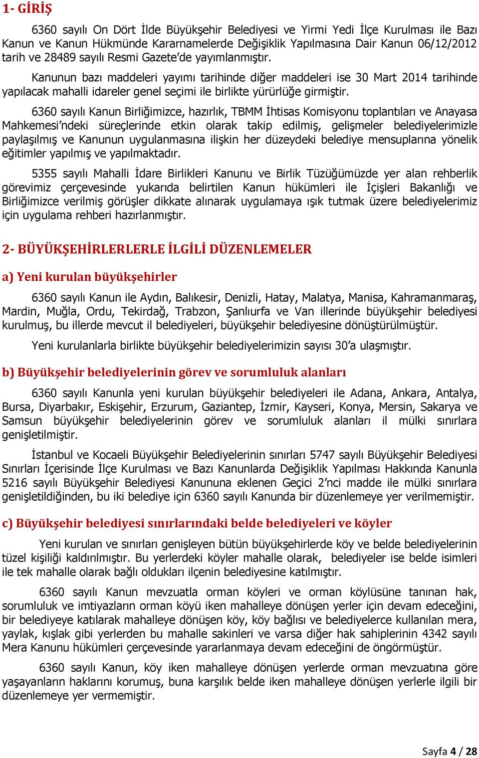 6360 sayılı Kanun Birliğimizce, hazırlık, TBMM İhtisas Komisyonu toplantıları ve Anayasa Mahkemesi ndeki süreçlerinde etkin olarak takip edilmiş, gelişmeler belediyelerimizle paylaşılmış ve Kanunun