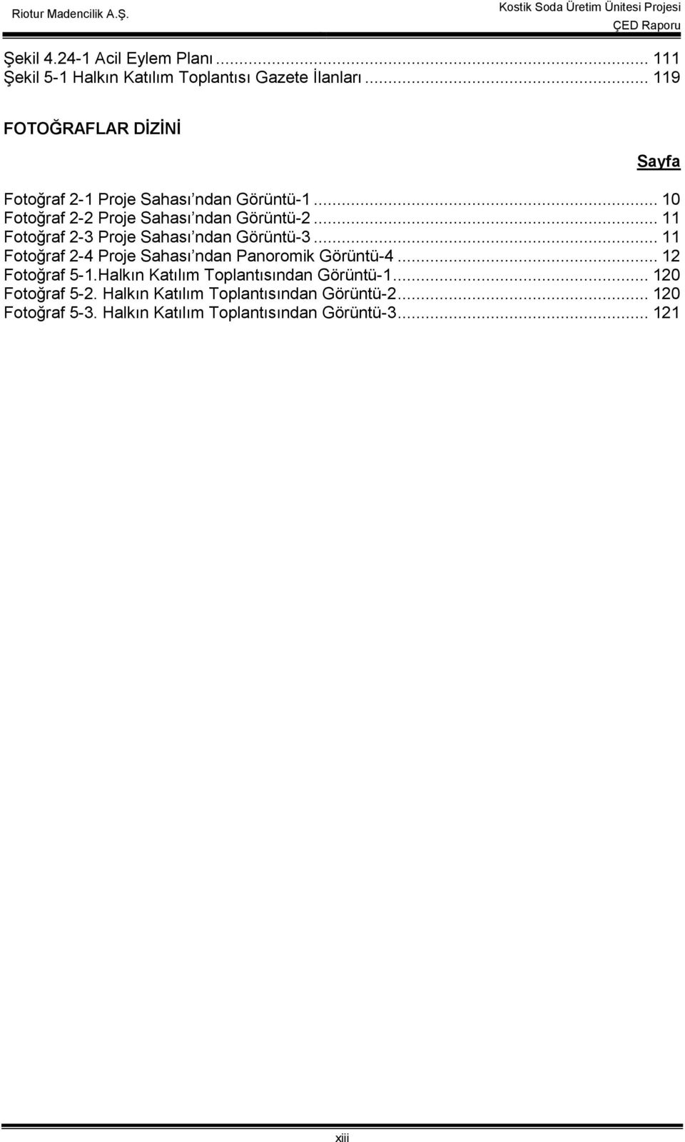 .. 11 Fotoğraf 2-3 Proje Sahası ndan Görüntü-3... 11 Fotoğraf 2-4 Proje Sahası ndan Panoromik Görüntü-4... 12 Fotoğraf 5-1.