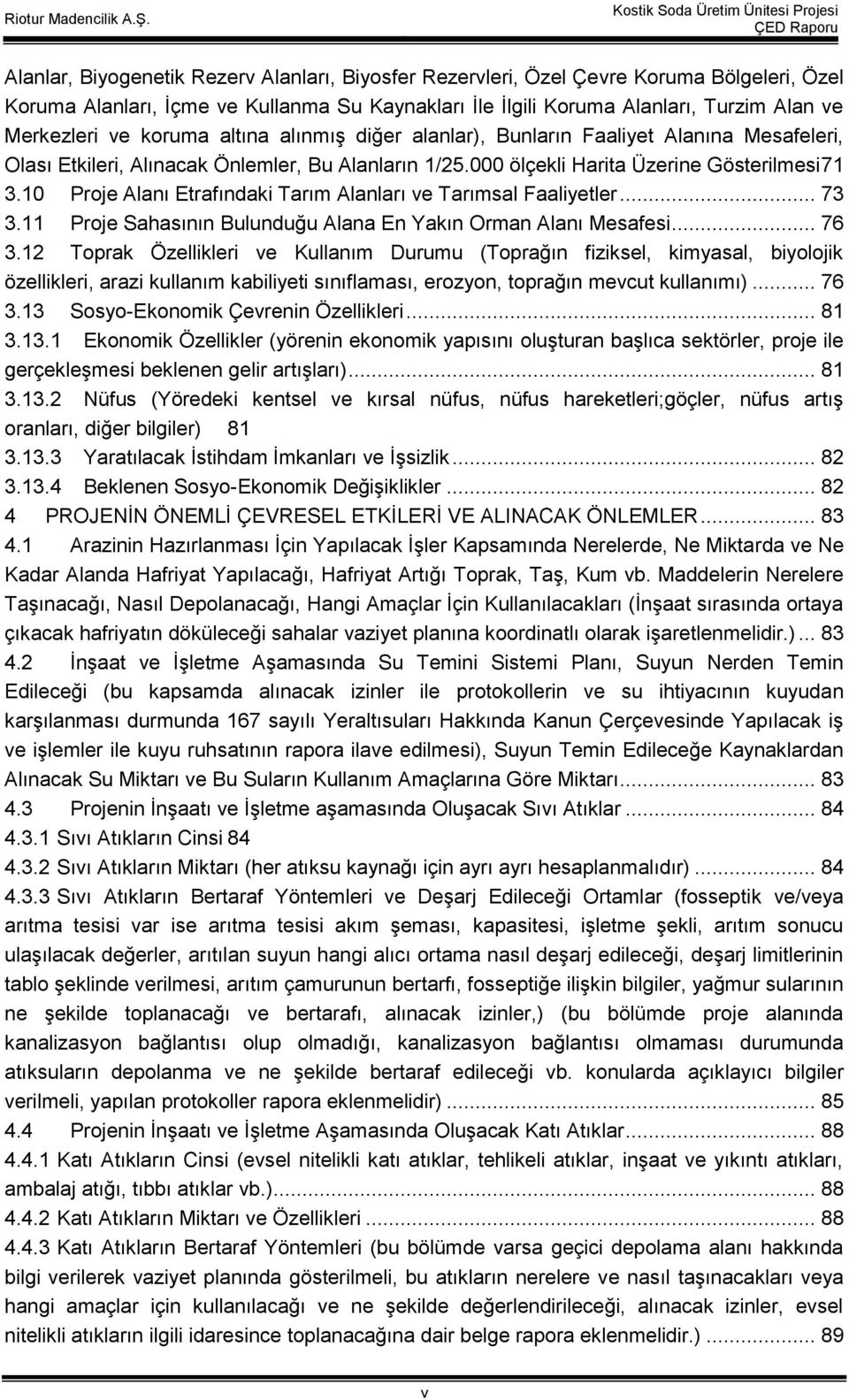 10 Proje Alanı Etrafındaki Tarım Alanları ve Tarımsal Faaliyetler... 73 3.11 Proje Sahasının Bulunduğu Alana En Yakın Orman Alanı Mesafesi... 76 3.