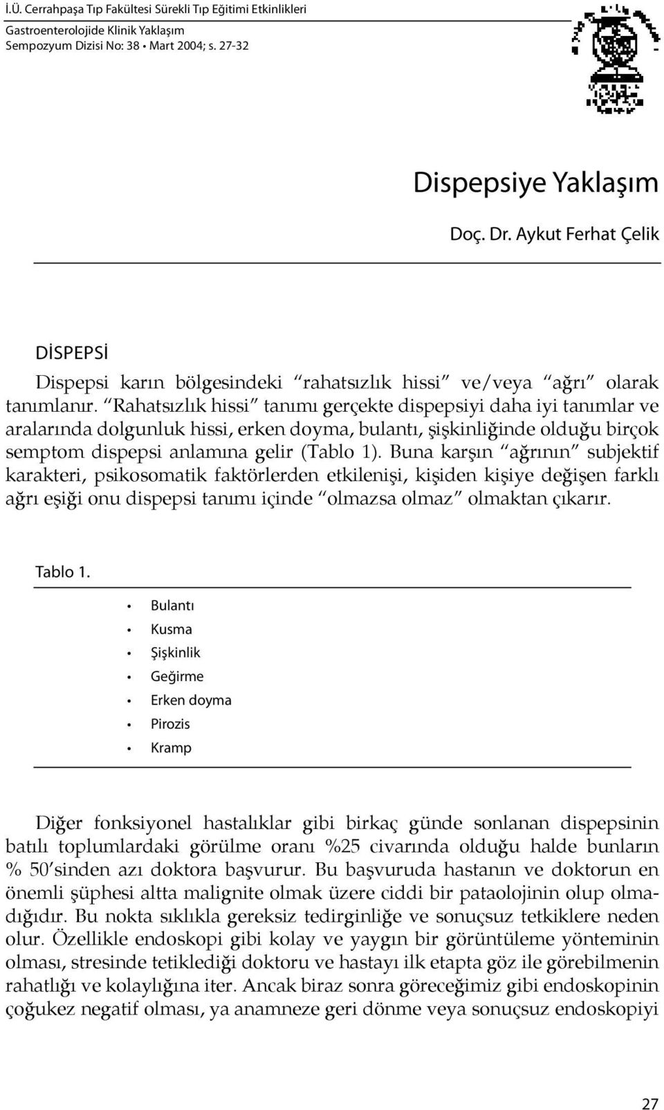 Rahatsızlık his si ta nı mı gerçekte dispepsiyi daha iyi ta nımlar ve aralarında dolgunluk hissi, erken doyma, bulantı, şişkinli ğinde olduğu bir çok semptom dispepsi anlamına gelir (Tablo 1).