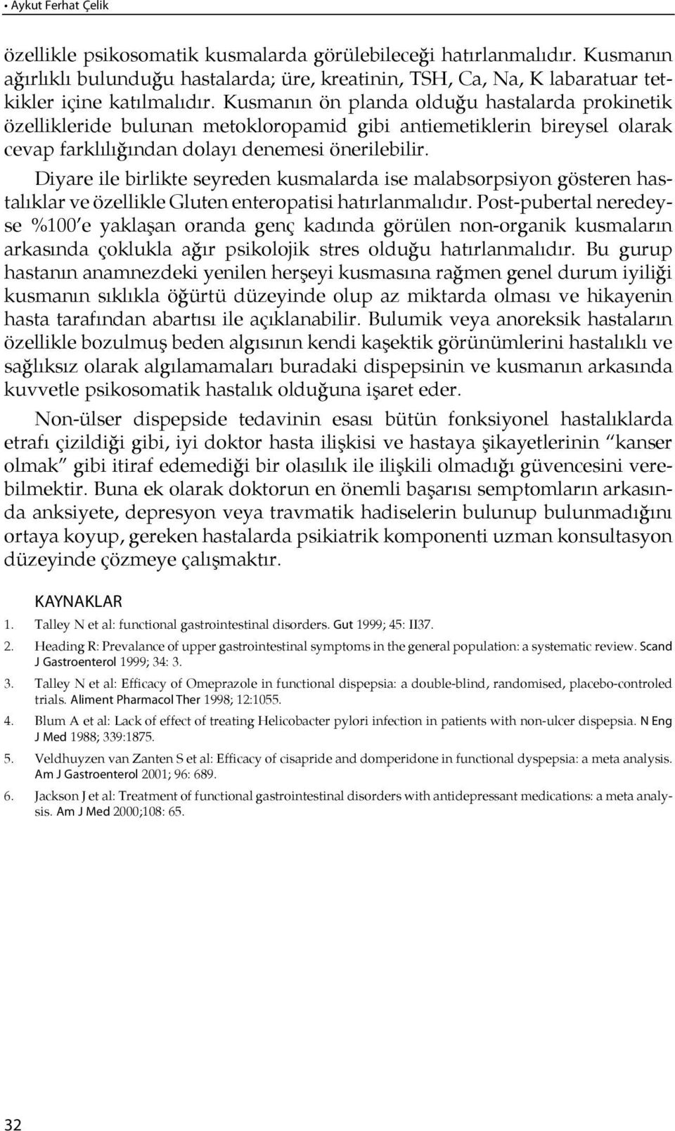 Kusmanın ön plan da ol du ğu hastalarda prokinetik özellikleride bulunan metokloropamid gibi antiemetiklerin bireysel olarak cevap farklı lı ğından dolayı denemesi önerilebilir.