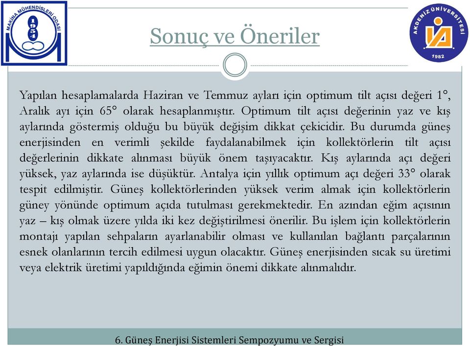 Bu durumda güneş enerjisinden en verimli şekilde faydalanabilmek için kollektörlerin tilt açısı değerlerinin dikkate alınması büyük önem taşıyacaktır.