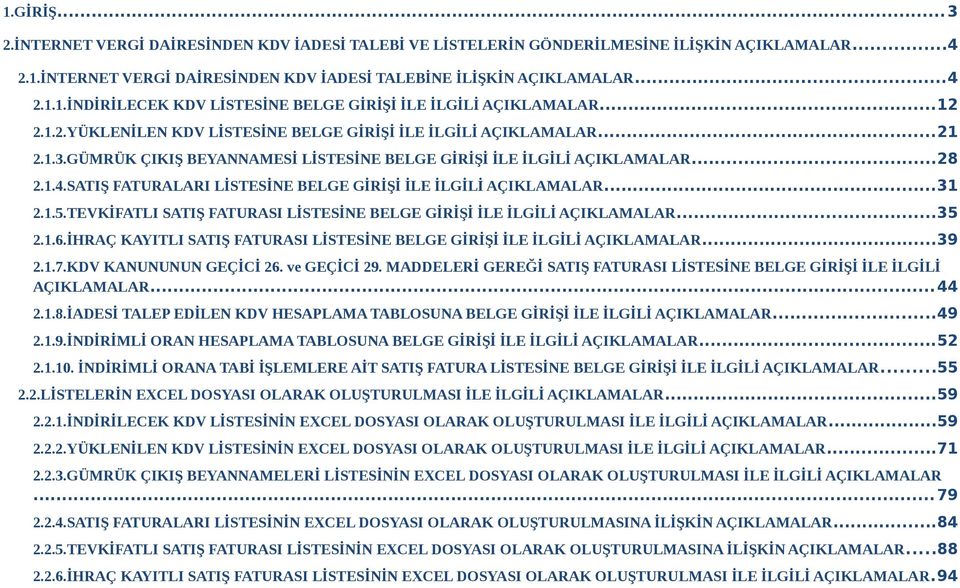 SATIŞ FATURALARI LİSTESİNE BELGE GİRİŞİ İLE İLGİLİ AÇIKLAMALAR...31 2.1.5.TEVKİFATLI SATIŞ FATURASI LİSTESİNE BELGE GİRİŞİ İLE İLGİLİ AÇIKLAMALAR...35 2.1.6.