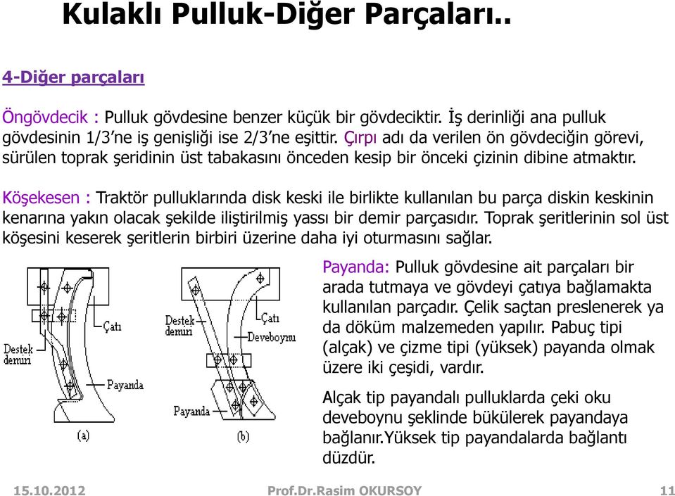 Köşekesen : Traktör pulluklarında disk keski ile birlikte kullanılan bu parça diskin keskinin kenarına yakın olacak şekilde iliştirilmiş yassı bir demir parçasıdır.