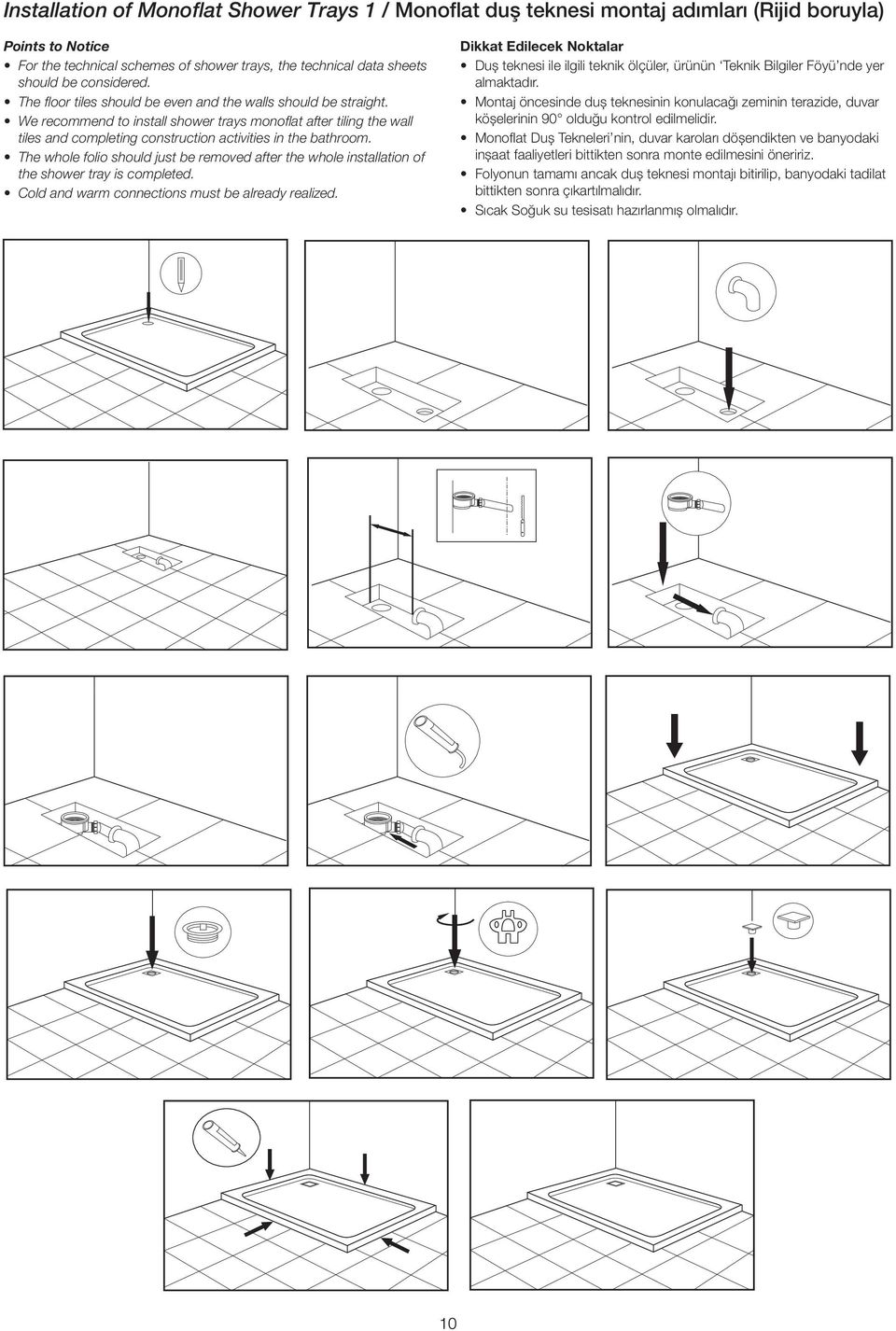 We recommend to install shower trays monoflat after tiling the wall tiles and completing construction activities in the bathroom.