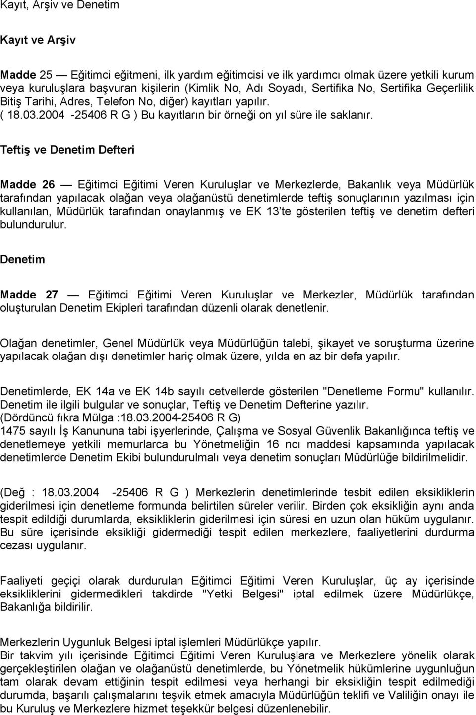 Teftiş ve Denetim Defteri Madde 26 Eğitimci Eğitimi Veren Kuruluşlar ve Merkezlerde, Bakanlık veya Müdürlük tarafından yapılacak olağan veya olağanüstü denetimlerde teftiş sonuçlarının yazılması için