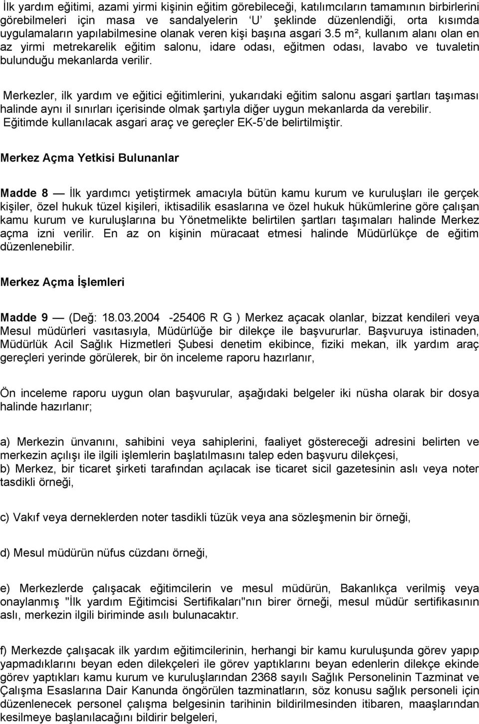 Merkezler, ilk yardım ve eğitici eğitimlerini, yukarıdaki eğitim salonu asgari şartları taşıması halinde aynı il sınırları içerisinde olmak şartıyla diğer uygun mekanlarda da verebilir.