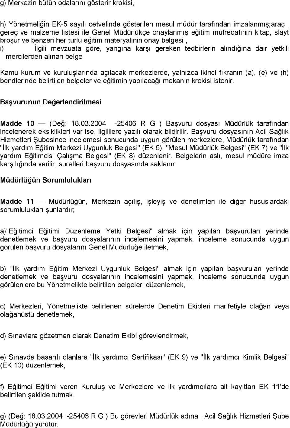 Kamu kurum ve kuruluşlarında açılacak merkezlerde, yalnızca ikinci fıkranın (a), (e) ve (h) bendlerinde belirtilen belgeler ve eğitimin yapılacağı mekanın krokisi istenir.