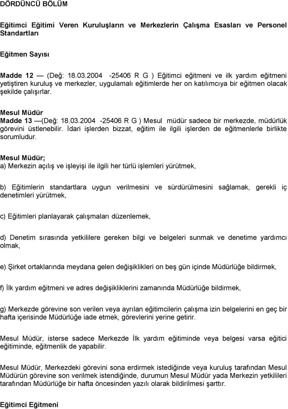 Mesul Müdür Madde 13 (Değ: 18.03.2004-25406 R G ) Mesul müdür sadece bir merkezde, müdürlük görevini üstlenebilir.