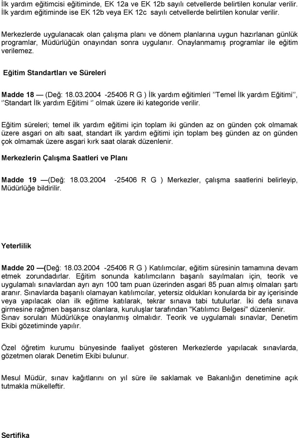 Eğitim Standartları ve Süreleri Madde 18 (Değ: 18.03.2004-25406 R G ) İlk yardım eğitimleri Temel İlk yardım Eğitimi, Standart İlk yardım Eğitimi olmak üzere iki kategoride verilir.